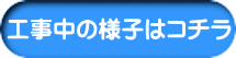 工事中の様子はコチラ